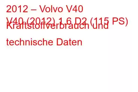 2012 – Volvo V40
V40 (2012) 1.6 D2 (115 PS) Kraftstoffverbrauch und technische Daten