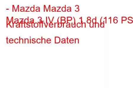 - Mazda Mazda 3
Mazda 3 IV (BP) 1.8d (116 PS) Kraftstoffverbrauch und technische Daten