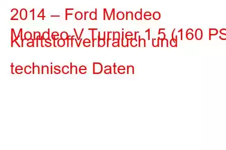 2014 – Ford Mondeo
Mondeo V Turnier 1.5 (160 PS) Kraftstoffverbrauch und technische Daten