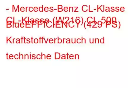 - Mercedes-Benz CL-Klasse
CL-Klasse (W216) CL 500 BlueEFFICIENCY (429 PS) Kraftstoffverbrauch und technische Daten