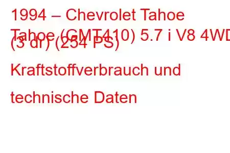 1994 – Chevrolet Tahoe
Tahoe (GMT410) 5.7 i V8 4WD (3 dr) (254 PS) Kraftstoffverbrauch und technische Daten