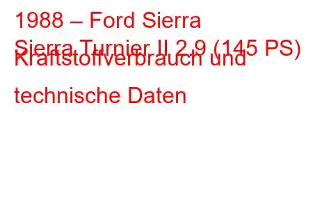 1988 – Ford Sierra
Sierra Turnier II 2.9 (145 PS) Kraftstoffverbrauch und technische Daten