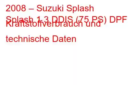 2008 – Suzuki Splash
Splash 1.3 DDIS (75 PS) DPF Kraftstoffverbrauch und technische Daten