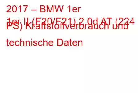 2017 – BMW 1er
1er II (F20/F21) 2.0d AT (224 PS) Kraftstoffverbrauch und technische Daten