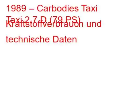 1989 – Carbodies Taxi
Taxi 2,7 D (79 PS) Kraftstoffverbrauch und technische Daten