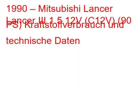 1990 – Mitsubishi Lancer
Lancer III 1.5 12V (C12V) (90 PS) Kraftstoffverbrauch und technische Daten