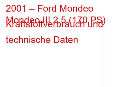 2001 – Ford Mondeo
Mondeo III 2.5 (170 PS) Kraftstoffverbrauch und technische Daten