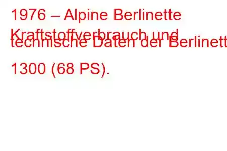 1976 – Alpine Berlinette
Kraftstoffverbrauch und technische Daten der Berlinette 1300 (68 PS).