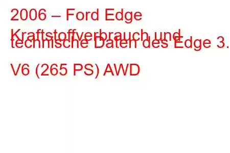 2006 – Ford Edge
Kraftstoffverbrauch und technische Daten des Edge 3.5 V6 (265 PS) AWD