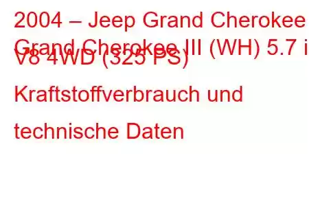 2004 – Jeep Grand Cherokee
Grand Cherokee III (WH) 5.7 i V8 4WD (325 PS) Kraftstoffverbrauch und technische Daten