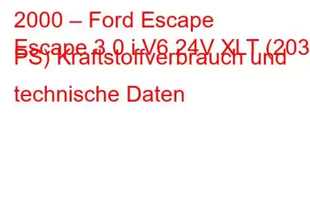 2000 – Ford Escape
Escape 3.0 i V6 24V XLT (203 PS) Kraftstoffverbrauch und technische Daten