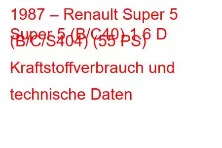 1987 – Renault Super 5
Super 5 (B/C40) 1.6 D (B/C/S404) (55 PS) Kraftstoffverbrauch und technische Daten