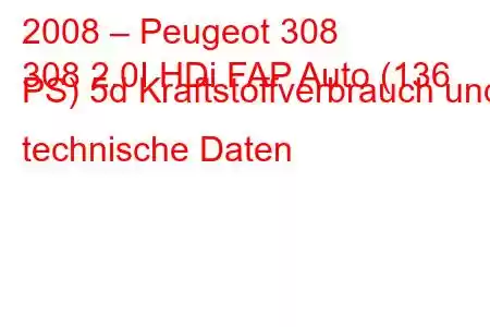 2008 – Peugeot 308
308 2.0I HDi FAP Auto (136 PS) 5d Kraftstoffverbrauch und technische Daten