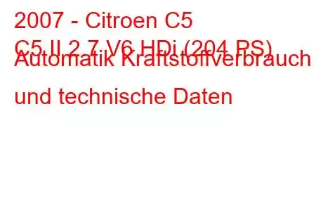 2007 - Citroen C5
C5 II 2.7 V6 HDi (204 PS) Automatik Kraftstoffverbrauch und technische Daten