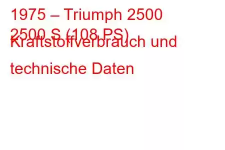 1975 – Triumph 2500
2500 S (108 PS) Kraftstoffverbrauch und technische Daten