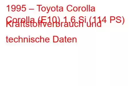 1995 – Toyota Corolla
Corolla (E10) 1.6 Si (114 PS) Kraftstoffverbrauch und technische Daten