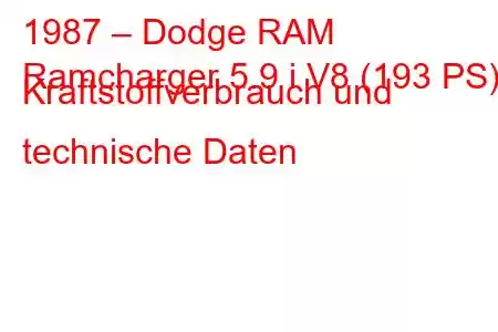 1987 – Dodge RAM
Ramcharger 5.9 i V8 (193 PS) Kraftstoffverbrauch und technische Daten