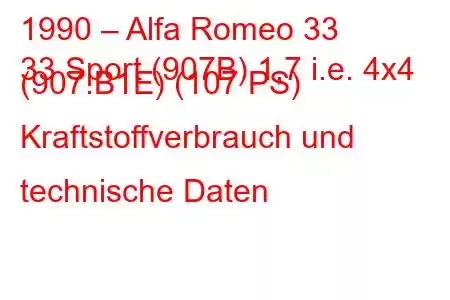 1990 – Alfa Romeo 33
33 Sport (907B) 1,7 i.e. 4x4 (907.B1E) (107 PS) Kraftstoffverbrauch und technische Daten