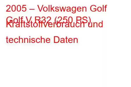 2005 – Volkswagen Golf
Golf V R32 (250 PS) Kraftstoffverbrauch und technische Daten