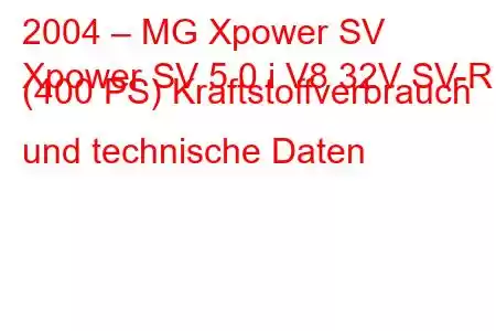 2004 – MG Xpower SV
Xpower SV 5.0 i V8 32V SV-R (400 PS) Kraftstoffverbrauch und technische Daten