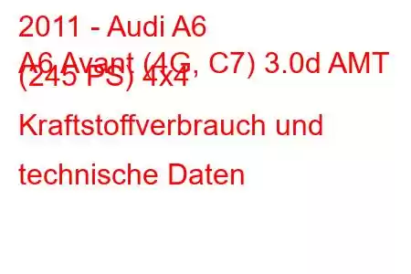 2011 - Audi A6
A6 Avant (4G, C7) 3.0d AMT (245 PS) 4x4 Kraftstoffverbrauch und technische Daten