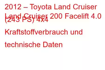 2012 – Toyota Land Cruiser
Land Cruiser 200 Facelift 4.0 (243 PS) 4x4 Kraftstoffverbrauch und technische Daten