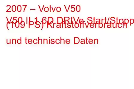 2007 – Volvo V50
V50 II 1.6D DRIVe Start/Stopp (109 PS) Kraftstoffverbrauch und technische Daten