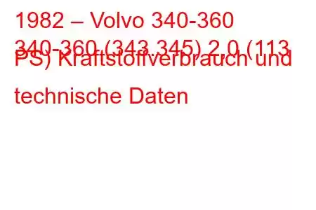 1982 – Volvo 340-360
340-360 (343.345) 2,0 (113 PS) Kraftstoffverbrauch und technische Daten