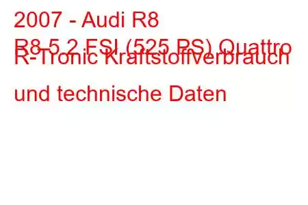 2007 - Audi R8
R8 5.2 FSI (525 PS) Quattro R-Tronic Kraftstoffverbrauch und technische Daten