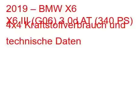 2019 – BMW X6
X6 III (G06) 3.0d AT (340 PS) 4x4 Kraftstoffverbrauch und technische Daten