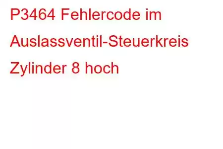 P3464 Fehlercode im Auslassventil-Steuerkreis Zylinder 8 hoch