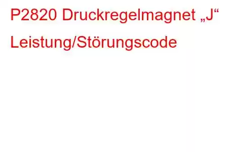 P2820 Druckregelmagnet „J“ Leistung/Störungscode