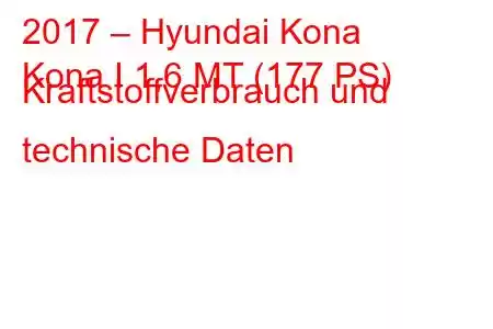 2017 – Hyundai Kona
Kona I 1,6 MT (177 PS) Kraftstoffverbrauch und technische Daten