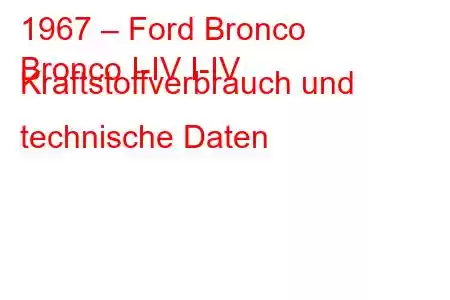 1967 – Ford Bronco
Bronco I-IV I-IV Kraftstoffverbrauch und technische Daten