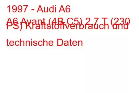 1997 - Audi A6
A6 Avant (4B,C5) 2,7 T (230 PS) Kraftstoffverbrauch und technische Daten