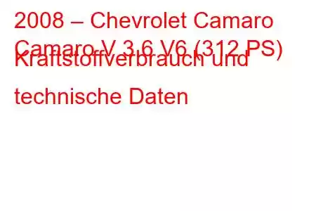 2008 – Chevrolet Camaro
Camaro V 3.6 V6 (312 PS) Kraftstoffverbrauch und technische Daten