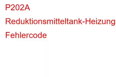 P202A Reduktionsmitteltank-Heizungssteuerkreis/offener Fehlercode