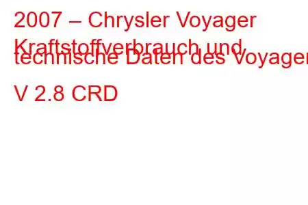 2007 – Chrysler Voyager
Kraftstoffverbrauch und technische Daten des Voyager V 2.8 CRD