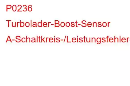 P0236 Turbolader-Boost-Sensor A-Schaltkreis-/Leistungsfehlercode