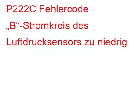 P222C Fehlercode „B“-Stromkreis des Luftdrucksensors zu niedrig