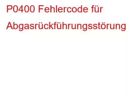 P0400 Fehlercode für Abgasrückführungsstörung