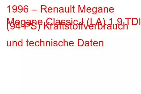 1996 – Renault Megane
Megane Classic I (LA) 1.9 TDI (94 PS) Kraftstoffverbrauch und technische Daten