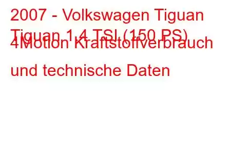 2007 - Volkswagen Tiguan
Tiguan 1.4 TSI (150 PS) 4Motion Kraftstoffverbrauch und technische Daten