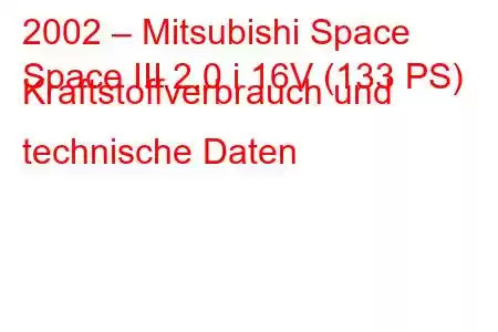 2002 – Mitsubishi Space
Space III 2.0 i 16V (133 PS) Kraftstoffverbrauch und technische Daten