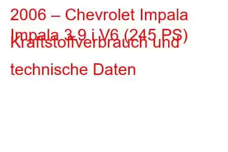 2006 – Chevrolet Impala
Impala 3.9 i V6 (245 PS) Kraftstoffverbrauch und technische Daten