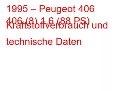 1995 – Peugeot 406
406 (8) 1,6 (88 PS) Kraftstoffverbrauch und technische Daten