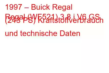 1997 – Buick Regal
Regal (WF521) 3.8 i V6 GS (243 PS) Kraftstoffverbrauch und technische Daten