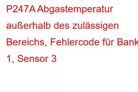 P247A Abgastemperatur außerhalb des zulässigen Bereichs, Fehlercode für Bank 1, Sensor 3