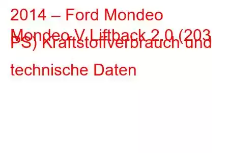 2014 – Ford Mondeo
Mondeo V Liftback 2.0 (203 PS) Kraftstoffverbrauch und technische Daten