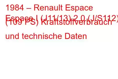 1984 – Renault Espace
Espace I (J11/13) 2.0 (J/S112) (109 PS) Kraftstoffverbrauch und technische Daten